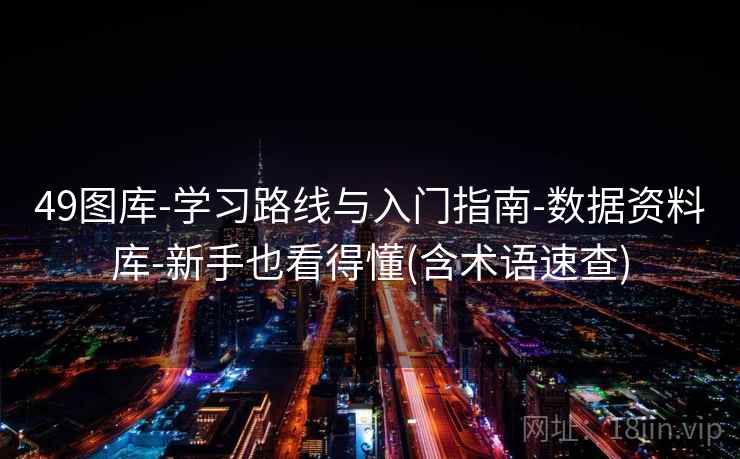 49图库-学习路线与入门指南-数据资料库-新手也看得懂(含术语速查)