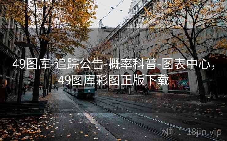49图库-追踪公告-概率科普-图表中心，49图库彩图正版下载