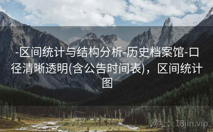 -区间统计与结构分析-历史档案馆-口径清晰透明(含公告时间表),区间统计图 第2张 -区间统计与结构分析-历史档案馆-口径清晰透明(含公告时间表),区间统计图 第2张