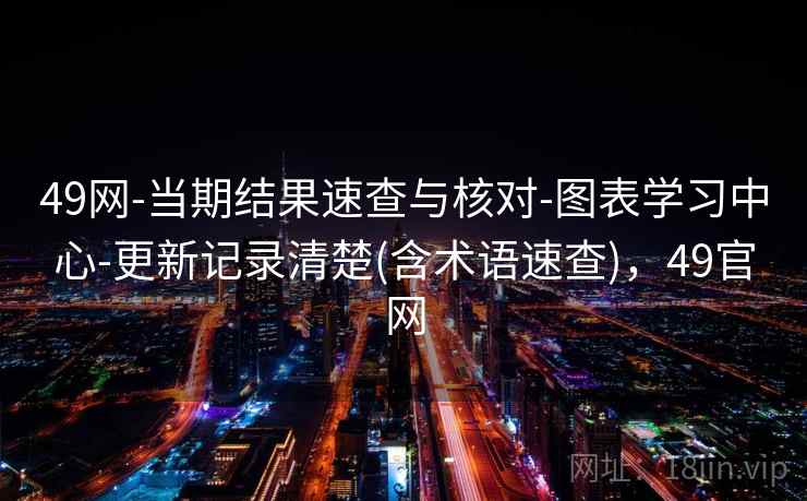 49网-当期结果速查与核对-图表学习中心-更新记录清楚(含术语速查)，49官网  第2张