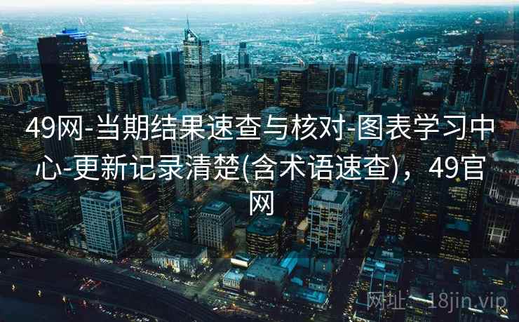 49网-当期结果速查与核对-图表学习中心-更新记录清楚(含术语速查)，49官网  第1张