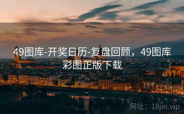 49图库-开奖日历-复盘回顾，49图库彩图正版下载  第2张